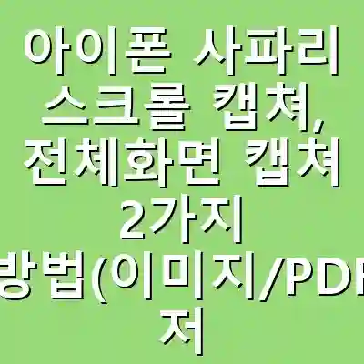 아이폰 사파리 스크롤 캡쳐, 전체화면 캡쳐 2가지 방법(이미지/PDF 저장) 완벽 가이드