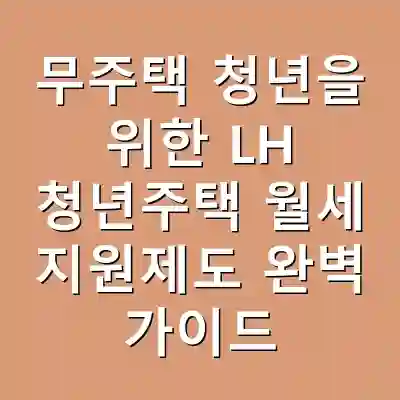 무주택 청년을 위한 LH 청년주택 월세 지원제도 완벽 가이드