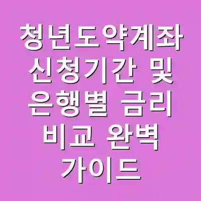 청년도약계좌 신청기간 및 은행별 금리 비교 완벽 가이드
