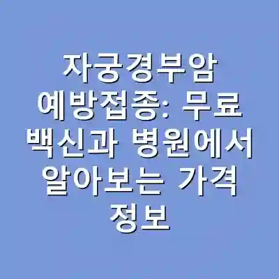자궁경부암 예방접종: 무료 백신과 병원에서 알아보는 가격 정보