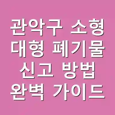 관악구 소형 대형 폐기물 신고 방법 완벽 가이드