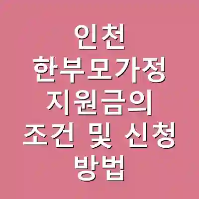 인천 한부모가정 지원금의 조건 및 신청 방법