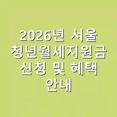2026년 서울 청년월세지원금 신청 및 혜택 안내