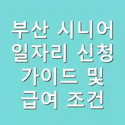 부산 시니어 일자리 신청 가이드 및 급여 조건