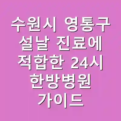 수원시 영통구 설날 진료에 적합한 24시 한방병원 가이드