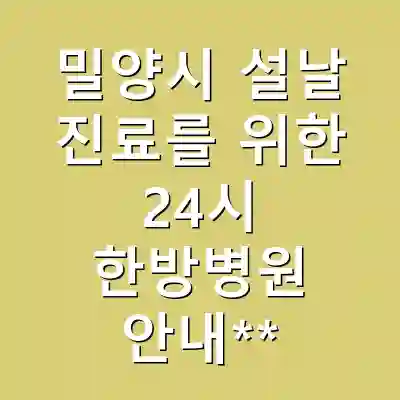 밀양시 설날 진료를 위한 24시 한방병원 안내**