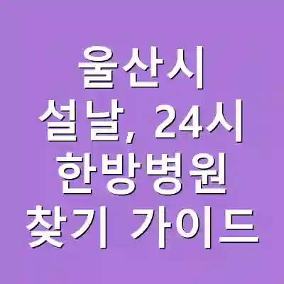 울산시 설날, 24시 한방병원 찾기 가이드