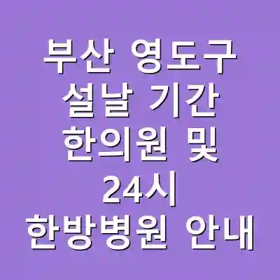 부산 영도구 설날 기간 한의원 및 24시 한방병원 안내