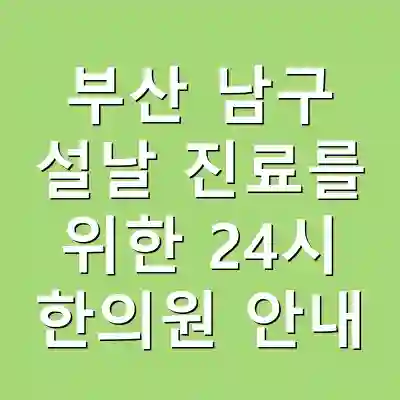 부산 남구 설날 진료를 위한 24시 한의원 안내