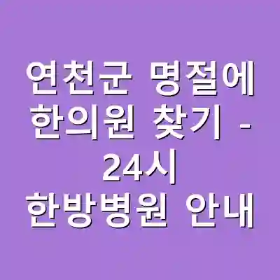 연천군 명절에 한의원 찾기 – 24시 한방병원 안내