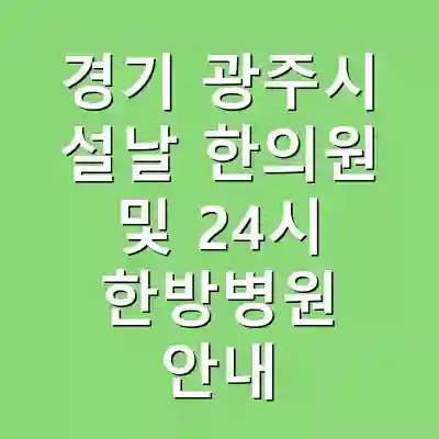 경기 광주시 설날 한의원 및 24시 한방병원 안내