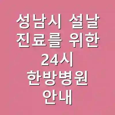 성남시 설날 진료를 위한 24시 한방병원 안내