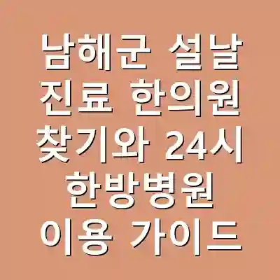 남해군 설날 진료 한의원 찾기와 24시 한방병원 이용 가이드