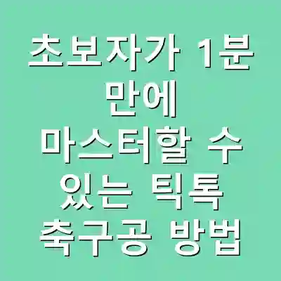 초보자가 1분 만에 마스터할 수 있는 틱톡 축구공 방법