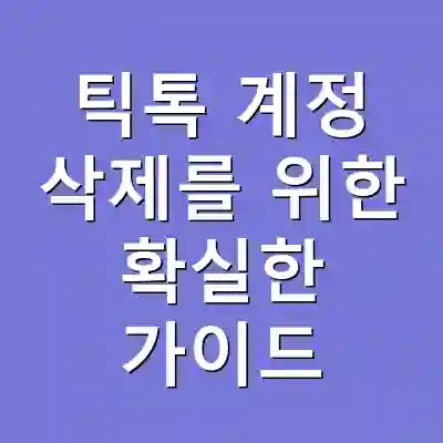 틱톡 계정 삭제를 위한 확실한 가이드