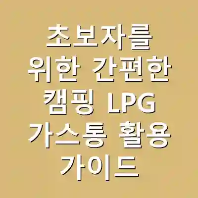 초보자를 위한 간편한 캠핑 LPG 가스통 활용 가이드
