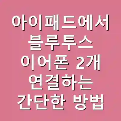 아이패드에서 블루투스 이어폰 2개 연결하는 간단한 방법