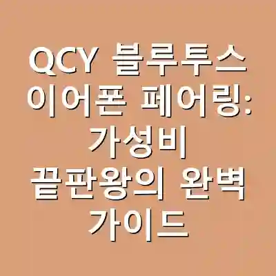 QCY 블루투스 이어폰 페어링: 가성비 끝판왕의 완벽 가이드