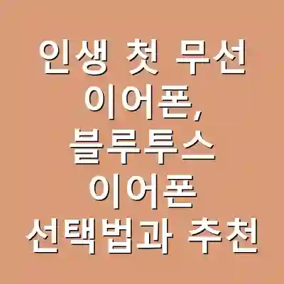 인생 첫 무선 이어폰, 블루투스 이어폰 선택법과 추천