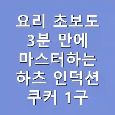 요리 초보도 3분 만에 마스터하는 하츠 인덕션 쿠커 1구