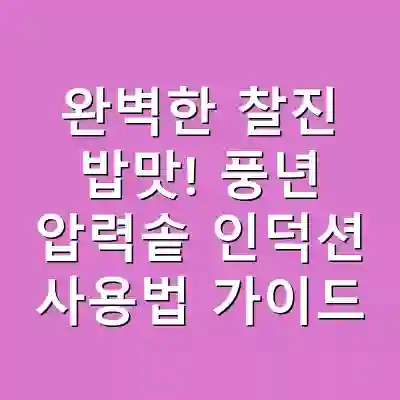 완벽한 찰진 밥맛! 풍년 압력솥 인덕션 사용법 가이드