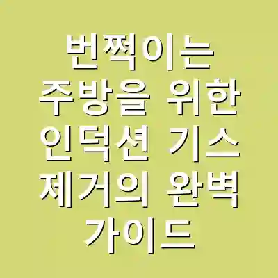 번쩍이는 주방을 위한 인덕션 기스 제거의 완벽 가이드