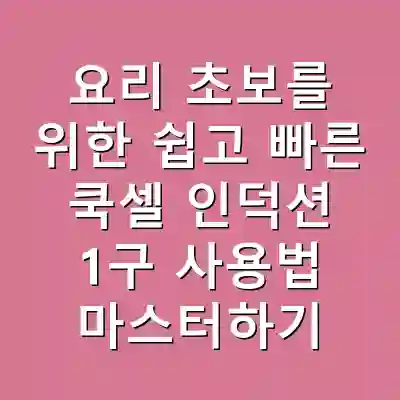 요리 초보를 위한 쉽고 빠른 쿡셀 인덕션 1구 사용법 마스터하기