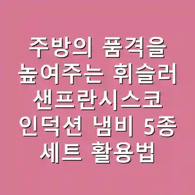 주방의 품격을 높여주는 휘슬러 샌프란시스코 인덕션 냄비 5종 세트 활용법