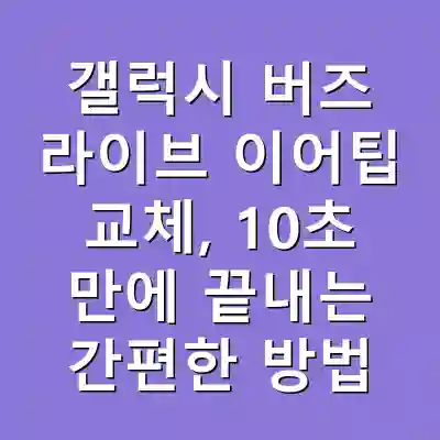 갤럭시 버즈 라이브 이어팁 교체, 10초 만에 끝내는 간편한 방법