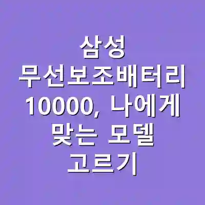 삼성 무선보조배터리 10000, 나에게 맞는 모델 고르기