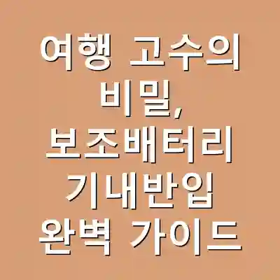 여행 고수의 비밀, 보조배터리 기내반입 완벽 가이드