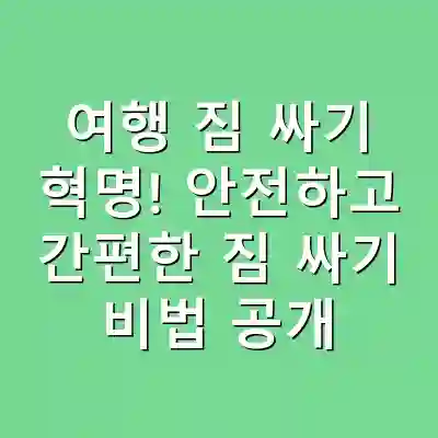 여행 짐 싸기 혁명! 안전하고 간편한 짐 싸기 비법 공개