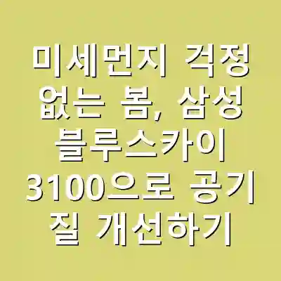 미세먼지 걱정 없는 봄, 삼성 블루스카이 3100으로 공기 질 개선하기