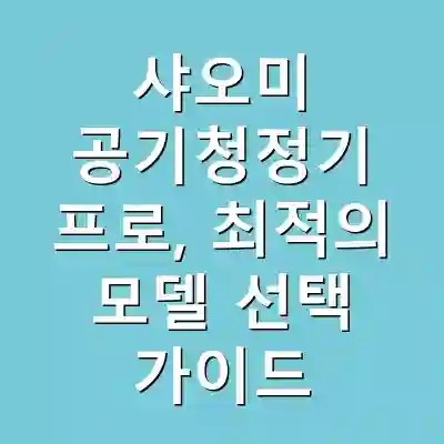 샤오미 공기청정기 프로, 최적의 모델 선택 가이드