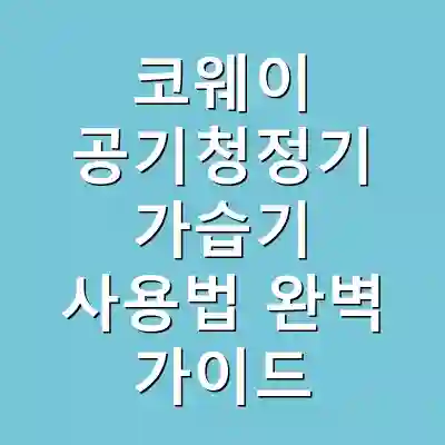 코웨이 공기청정기 가습기 사용법 완벽 가이드